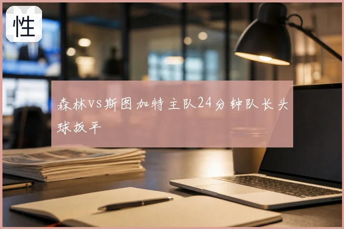 森林vs斯图加特主队24分钟队长头球扳平