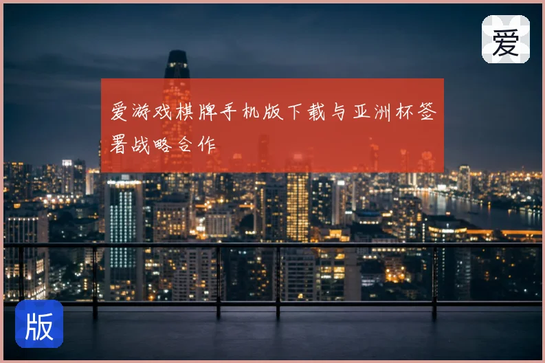 爱游戏棋牌手机版下载与亚洲杯签署战略合作