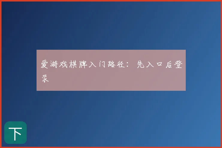 爱游戏棋牌入门路径：先入口后登录